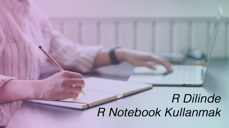 R Notebook Nedir? Nasıl kullanılır?